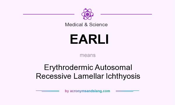 What does EARLI mean? It stands for Erythrodermic Autosomal Recessive Lamellar Ichthyosis