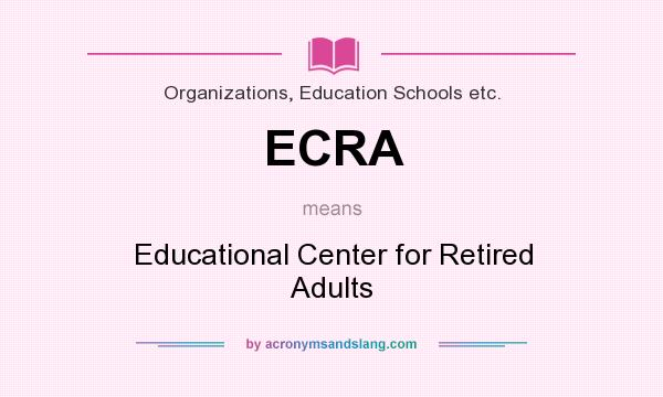 What does ECRA mean? It stands for Educational Center for Retired Adults