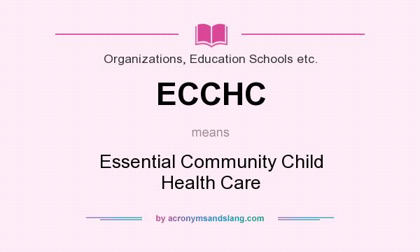What does ECCHC mean? It stands for Essential Community Child Health Care
