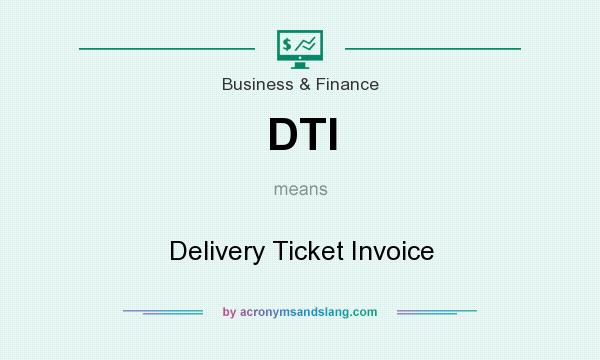 What does DTI mean? It stands for Delivery Ticket Invoice