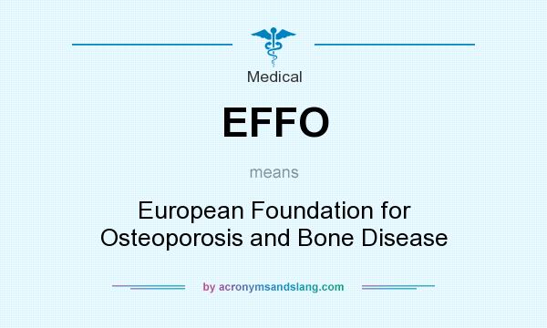 What does EFFO mean? It stands for European Foundation for Osteoporosis and Bone Disease