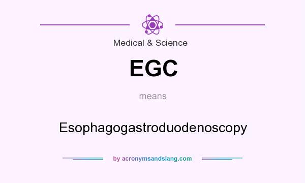 What does EGC mean? It stands for Esophagogastroduodenoscopy