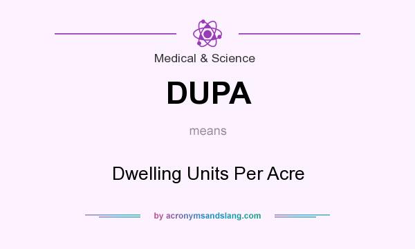 What does DUPA mean? It stands for Dwelling Units Per Acre
