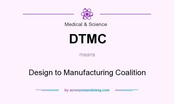 What does DTMC mean? It stands for Design to Manufacturing Coalition