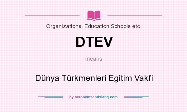 What does DTEV mean? It stands for Dünya Türkmenleri Egitim Vakfi