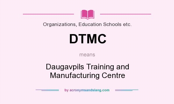 What does DTMC mean? It stands for Daugavpils Training and Manufacturing Centre