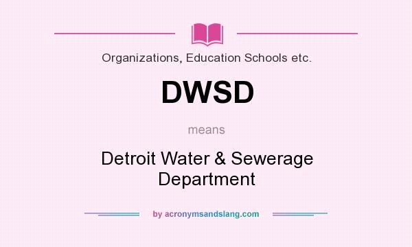 What does DWSD mean? It stands for Detroit Water & Sewerage Department