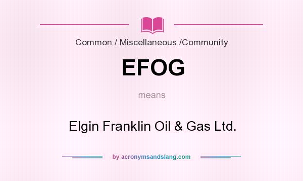 What does EFOG mean? It stands for Elgin Franklin Oil & Gas Ltd.
