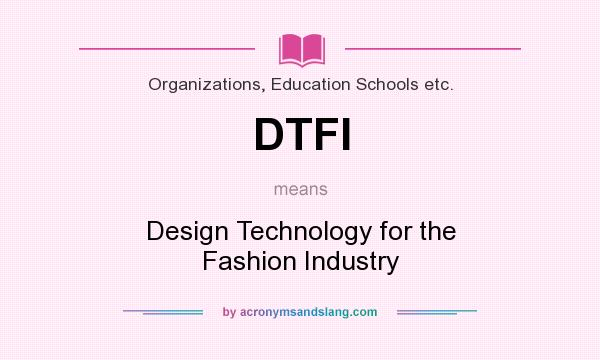 What does DTFI mean? It stands for Design Technology for the Fashion Industry