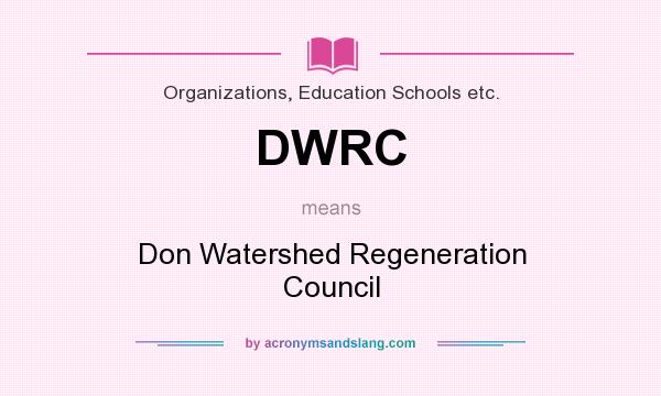 What does DWRC mean? It stands for Don Watershed Regeneration Council