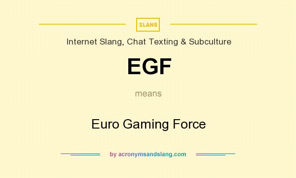 What does EGF mean? It stands for Euro Gaming Force