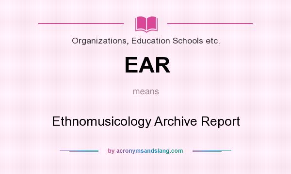 What does EAR mean? It stands for Ethnomusicology Archive Report
