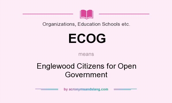 What does ECOG mean? It stands for Englewood Citizens for Open Government
