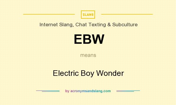What does EBW mean? It stands for Electric Boy Wonder