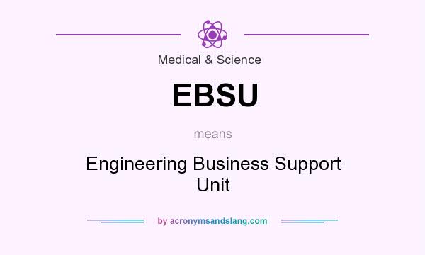 What does EBSU mean? It stands for Engineering Business Support Unit
