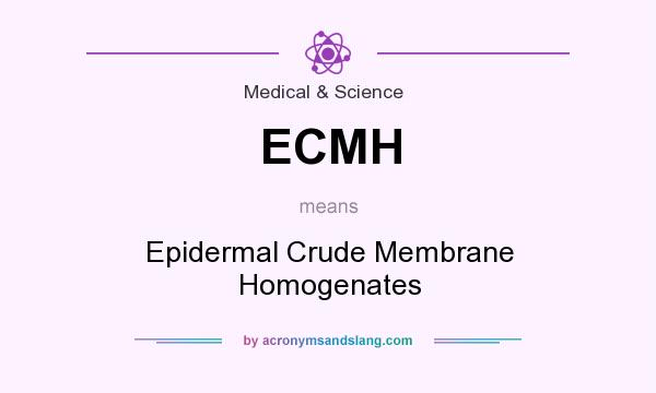 What does ECMH mean? It stands for Epidermal Crude Membrane Homogenates