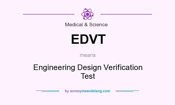 What does EDVT mean? It stands for Engineering Design Verification Test