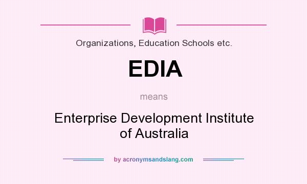 What does EDIA mean? It stands for Enterprise Development Institute of Australia