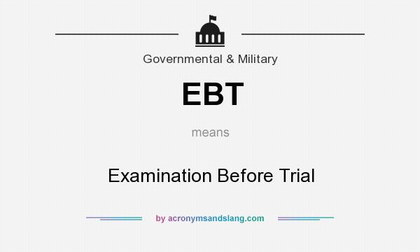 What does EBT mean? It stands for Examination Before Trial