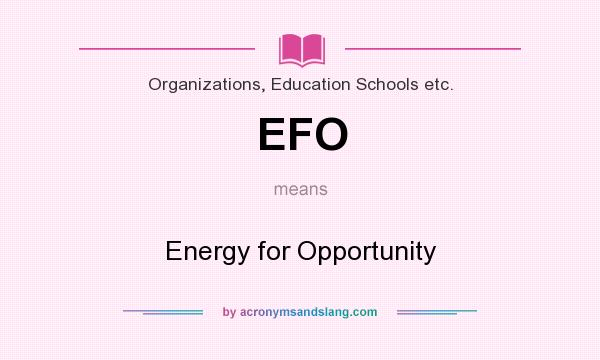 What does EFO mean? It stands for Energy for Opportunity
