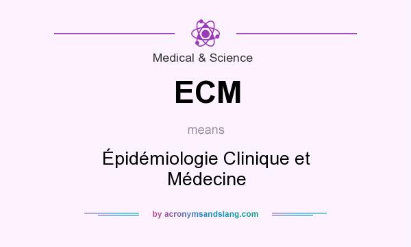 What does ECM mean? It stands for Épidémiologie Clinique et Médecine