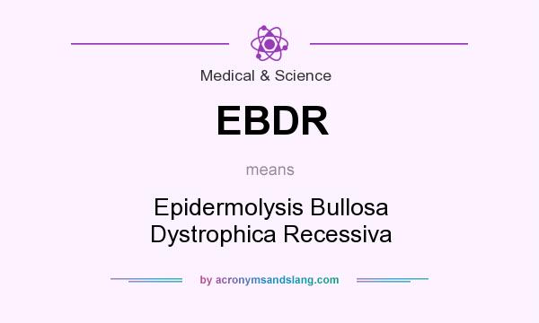 What does EBDR mean? It stands for Epidermolysis Bullosa Dystrophica Recessiva