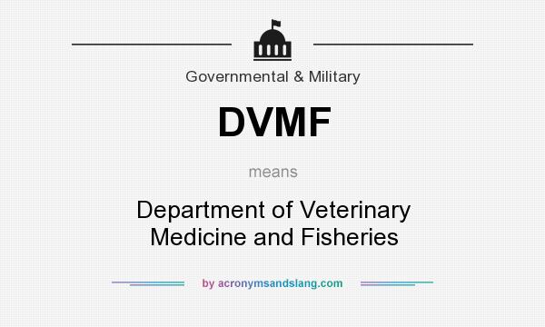 What does DVMF mean? It stands for Department of Veterinary Medicine and Fisheries