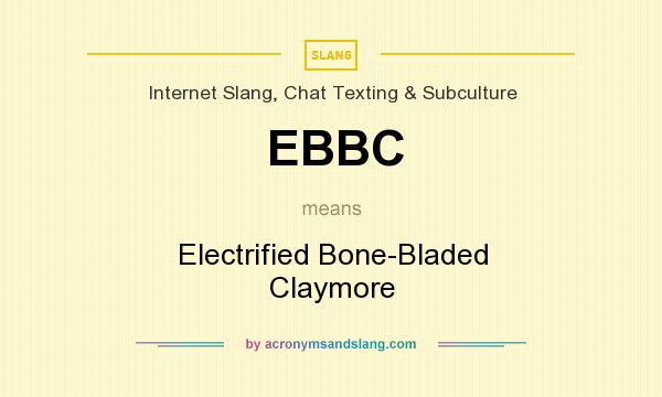 What does EBBC mean? It stands for Electrified Bone-Bladed Claymore