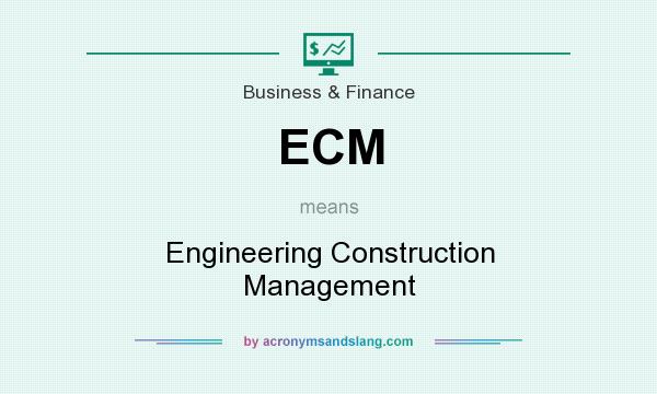 What does ECM mean? It stands for Engineering Construction Management