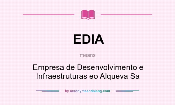 What does EDIA mean? It stands for Empresa de Desenvolvimento e Infraestruturas eo Alqueva Sa