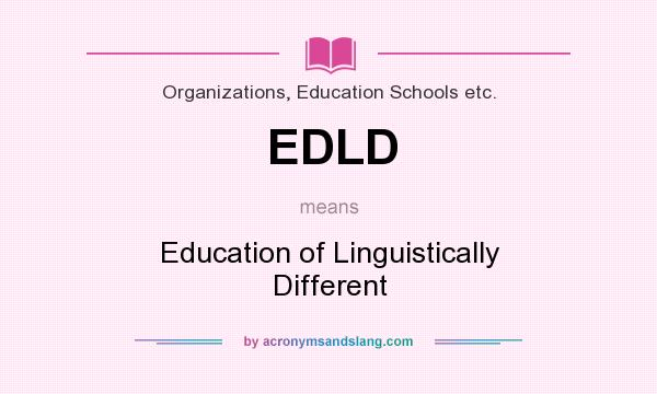 What does EDLD mean? It stands for Education of Linguistically Different