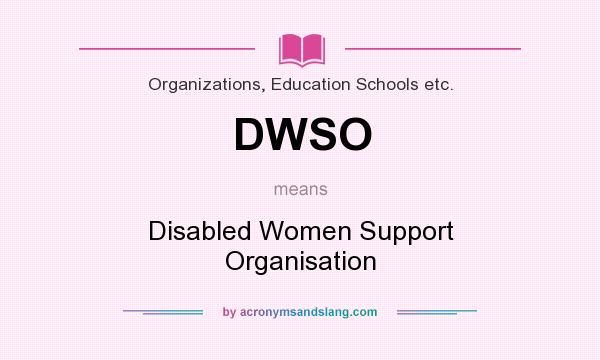 What does DWSO mean? It stands for Disabled Women Support Organisation