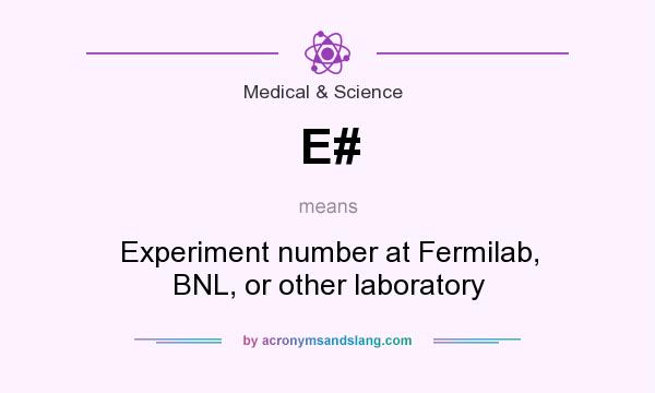 What does E# mean? It stands for Experiment number at Fermilab, BNL, or other laboratory