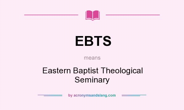 What does EBTS mean? It stands for Eastern Baptist Theological Seminary