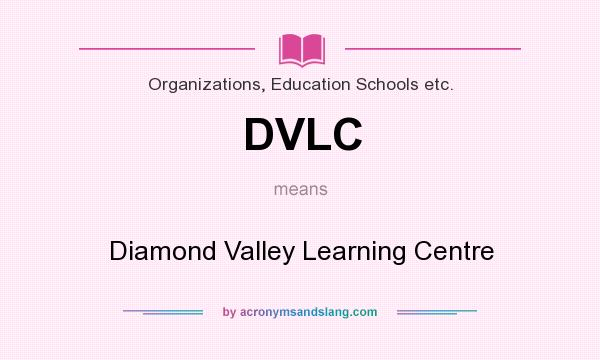 What does DVLC mean? It stands for Diamond Valley Learning Centre