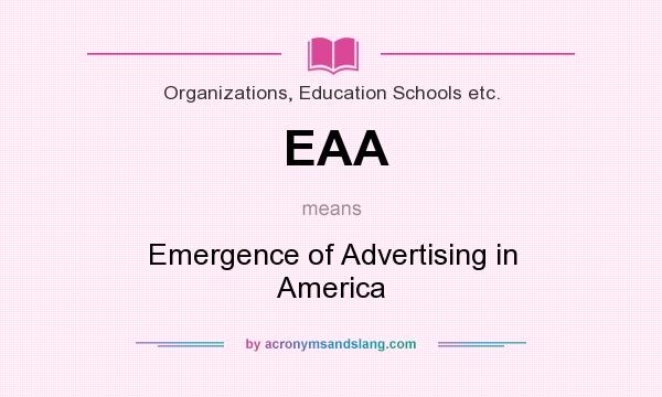 What does EAA mean? It stands for Emergence of Advertising in America