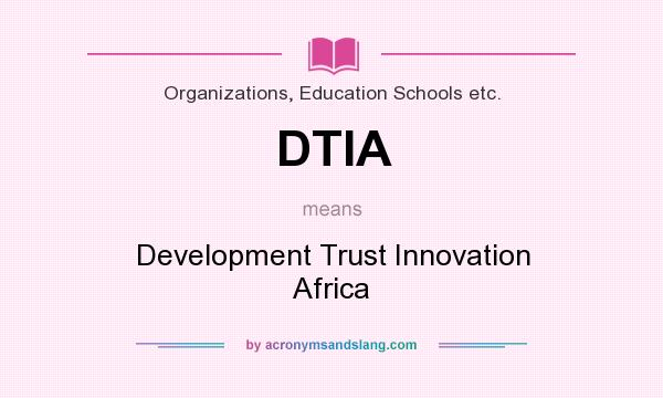 What does DTIA mean? It stands for Development Trust Innovation Africa