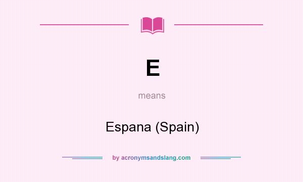 What does E mean? It stands for Espana (Spain)