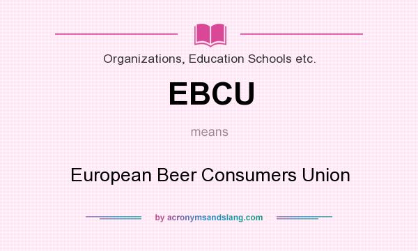 What does EBCU mean? It stands for European Beer Consumers Union