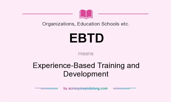 What does EBTD mean? It stands for Experience-Based Training and Development