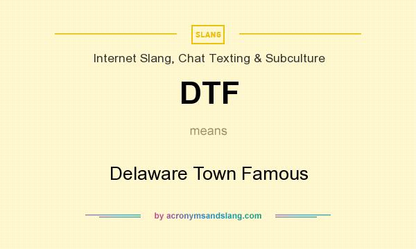 What does DTF mean? It stands for Delaware Town Famous