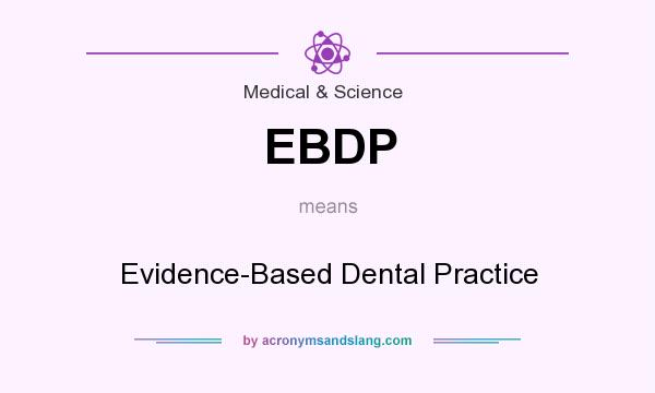 What does EBDP mean? It stands for Evidence-Based Dental Practice