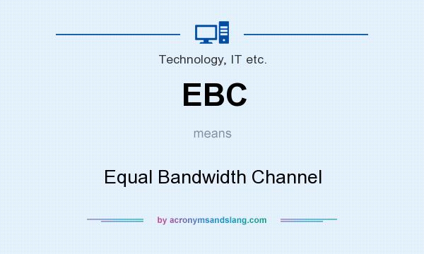 What does EBC mean? It stands for Equal Bandwidth Channel