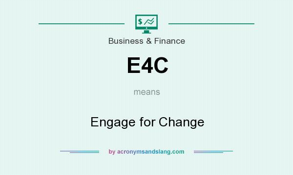 What does E4C mean? It stands for Engage for Change