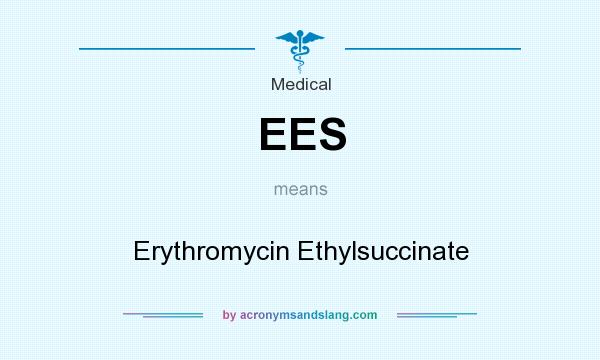 What does EES mean? It stands for Erythromycin Ethylsuccinate