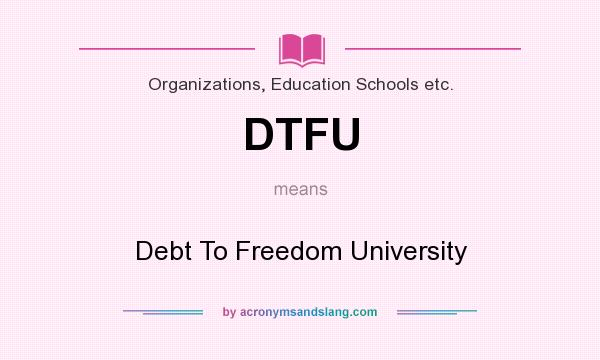 What does DTFU mean? It stands for Debt To Freedom University