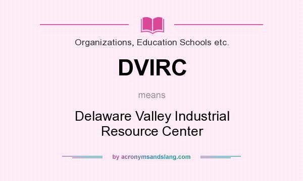 What does DVIRC mean? It stands for Delaware Valley Industrial Resource Center