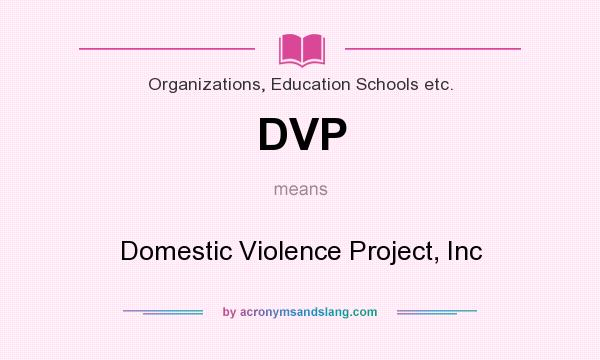 What does DVP mean? It stands for Domestic Violence Project, Inc