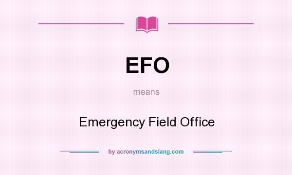 What does EFO mean? It stands for Emergency Field Office