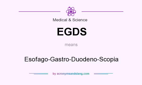 What does EGDS mean? It stands for Esofago-Gastro-Duodeno-Scopia